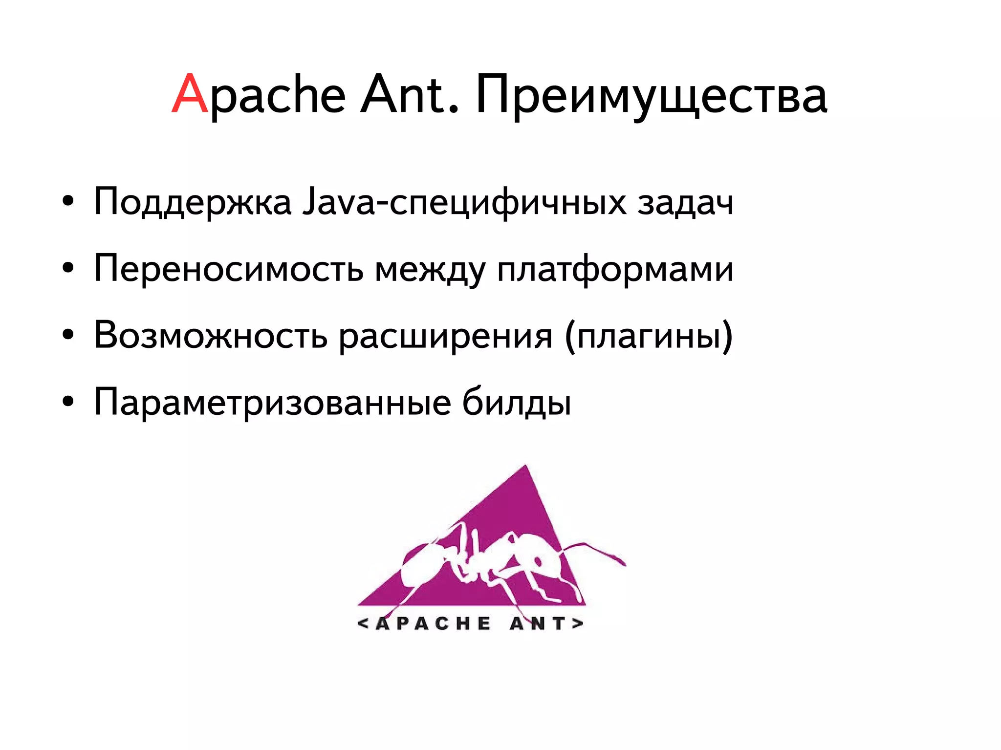 Apache Ant. Преимущества 
● Поддержка Java-специфичных задач 
● Переносимость между платформами 
● Возможность расширения (плагины) 
● Параметризованные билды 
 