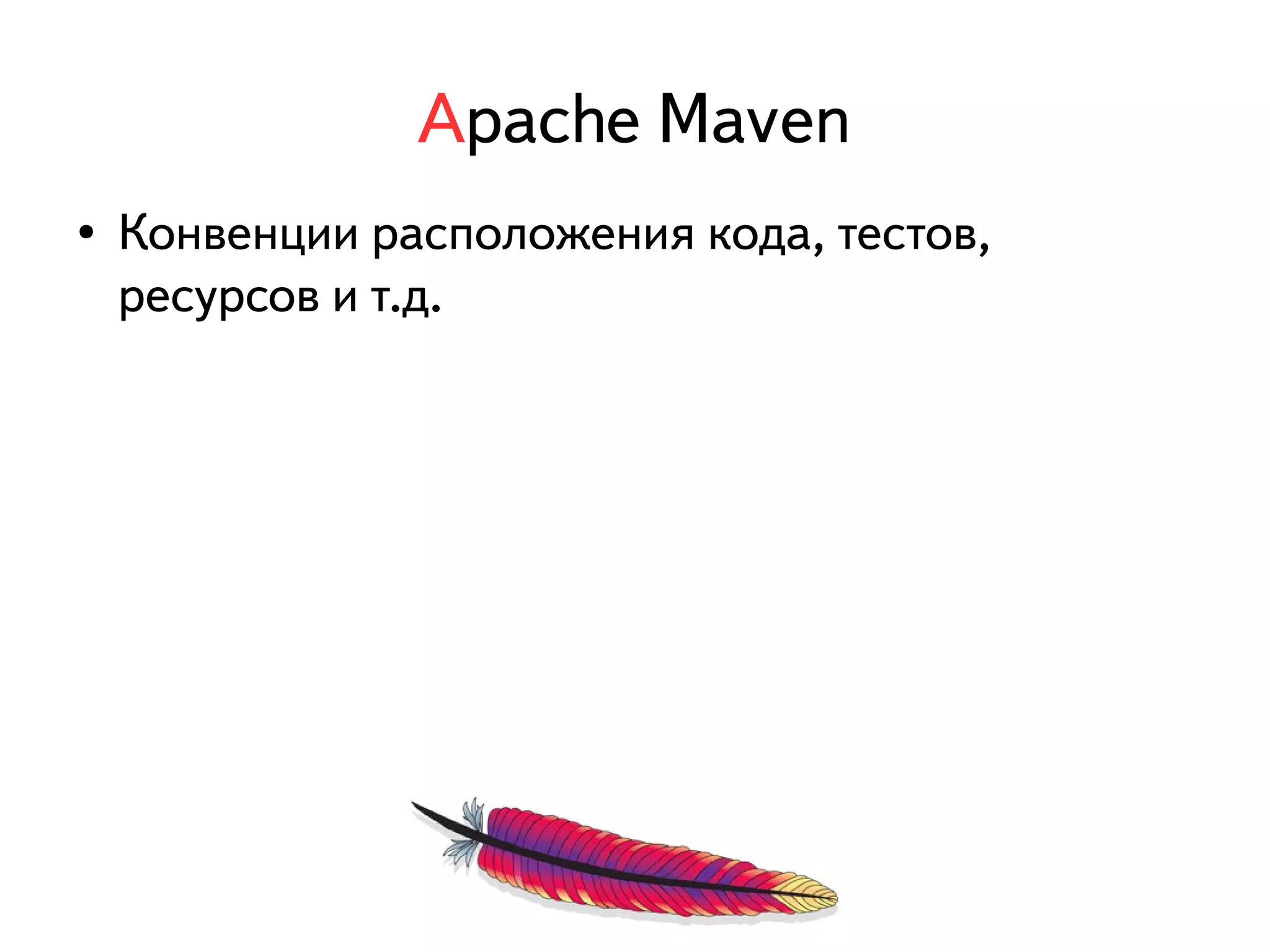 Apache Maven 
● Конвенции расположения кода, тестов, 
ресурсов и т.д. 
 