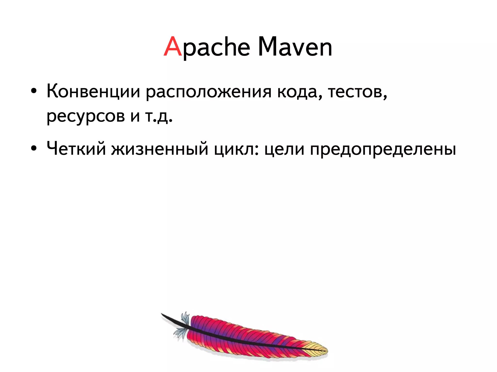 Apache Maven 
● Конвенции расположения кода, тестов, 
ресурсов и т.д. 
● Четкий жизненный цикл: цели предопределены 
 