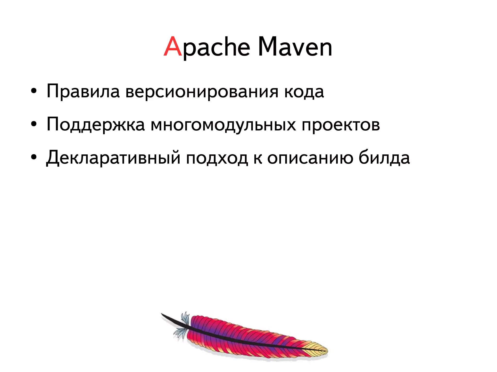 Apache Maven 
● Правила версионирования кода 
● Поддержка многомодульных проектов 
● Декларативный подход к описанию билда 
 