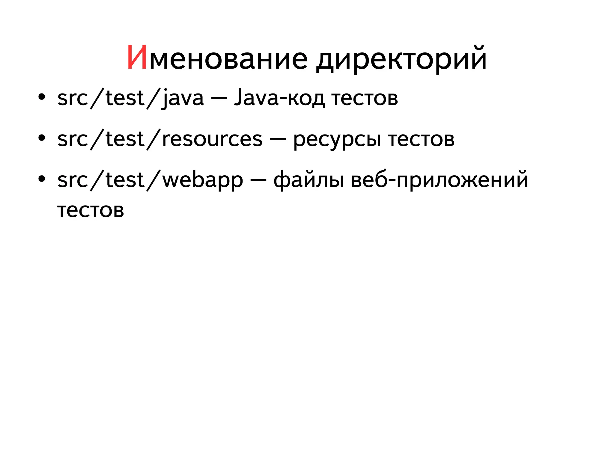 Именование директорий 
● src/test/java – Java-код тестов 
● src/test/resources – ресурсы тестов 
● src/test/webapp – файлы веб-приложений 
тестов 
 