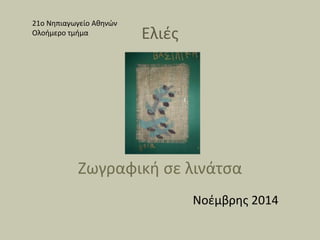 Ελιές 
Ζωγραφική σε λινάτσα 
Νοέμβρης 2014 
21o Νηπιαγωγείο Αθηνών 
Ολοήμερο τμήμα 
 