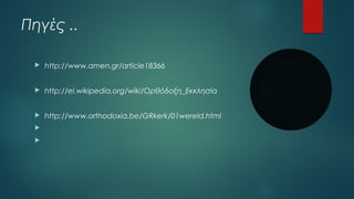 Πηγές .. 
 http://www.amen.gr/article18366 
 http://el.wikipedia.org/wiki/Ορθόδοξη_Εκκλησία 
 http://www.orthodoxia.be/GRkerk/01wereld.html 
 
 
 