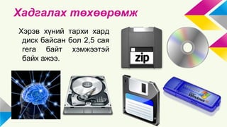 Хадгалах төхөөрөмж 
Хэрэв хүний тархи хард 
диск байсан бол 2,5 сая 
гега байт хэмжээтэй 
байх ажээ. 
 
