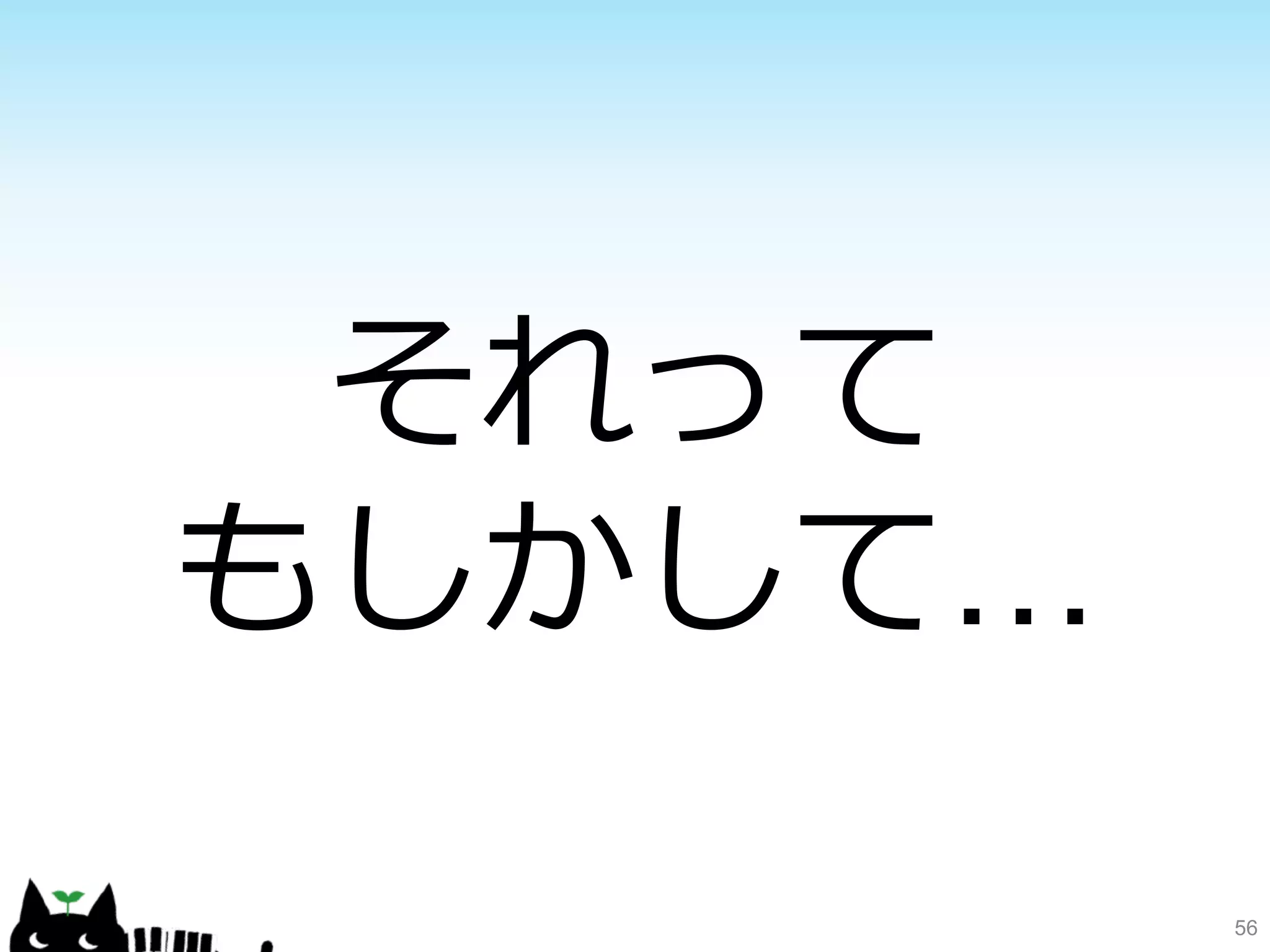 56 
それって 
もしかして… 
 
