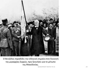 Ο Βενιζέλος παραδίδει την ελληνική σημαία στον διοικητή 
της μεραρχίας Σερρών, πριν ξεκινήσει για το μέτωπο 
της Μακεδονίας. 
ΔΕΜΟΙΡΑΚΟΥ ΜΑΡΙΑ ΠΕ 02 24 
 