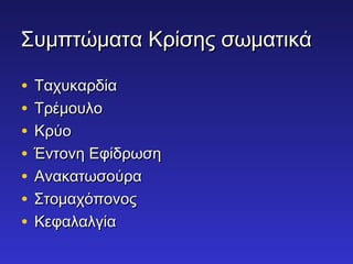 ΣΣυυμμππττώώμμαατταα ΚΚρρίίσσηηςς σσωωμμααττιικκάά 
• ΤΤααχχυυκκααρρδδίίαα 
• ΤΤρρέέμμοουυλλοο 
• ΚΚρρύύοο 
• ΈΈννττοοννηη ΕΕφφίίδδρρωωσσηη 
• ΑΑνναακκααττωωσσοούύρραα 
• ΣΣττοομμααχχόόπποοννοοςς 
• ΚΚεεφφααλλααλλγγίίαα 
 