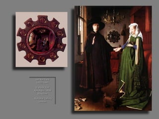 Jan Van Eyck 1422;-1441 
Ο γάμος των Αρνολφίνι 1434 82x60cm 
National Gallery London.  