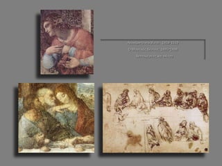 Λεονάρντο ντα Βίντσι 1459-1519 
Ο Μυστικός δείπνος 1495~1498 
λεπτομέρειες και σκίτσο  