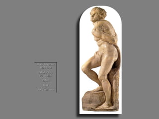 Μιχαήλ Άγγελος 1475-1564 Σκλάβος που εξεγείρεται 215cm 1513 Λούβρο Παρίσι  