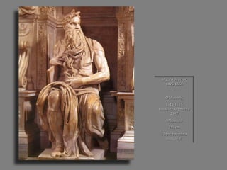 Μιχαήλ Άγγελος 1475-1564 Ο Μωυσής 1513-1515 δουλεύτηκε ξανά το 1542 Μάρμαρο 235 cm Τάφος του πάπα Ιουλίου Β΄  