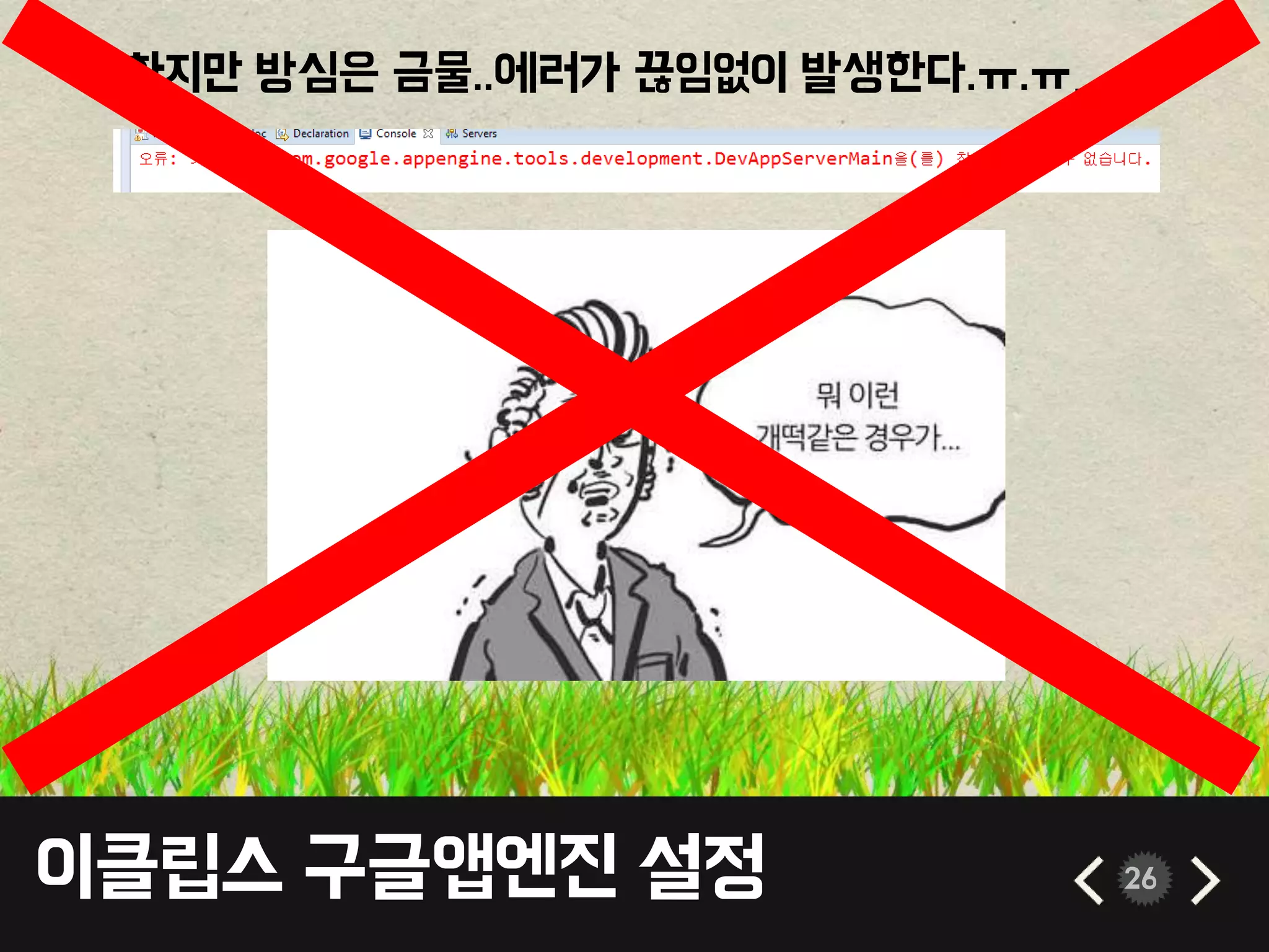 이클립스 구글앱엔진 설정 26
• 하지만 방심은 금물..에러가 끊임없이 발생한다.ㅠ.ㅠ…
 