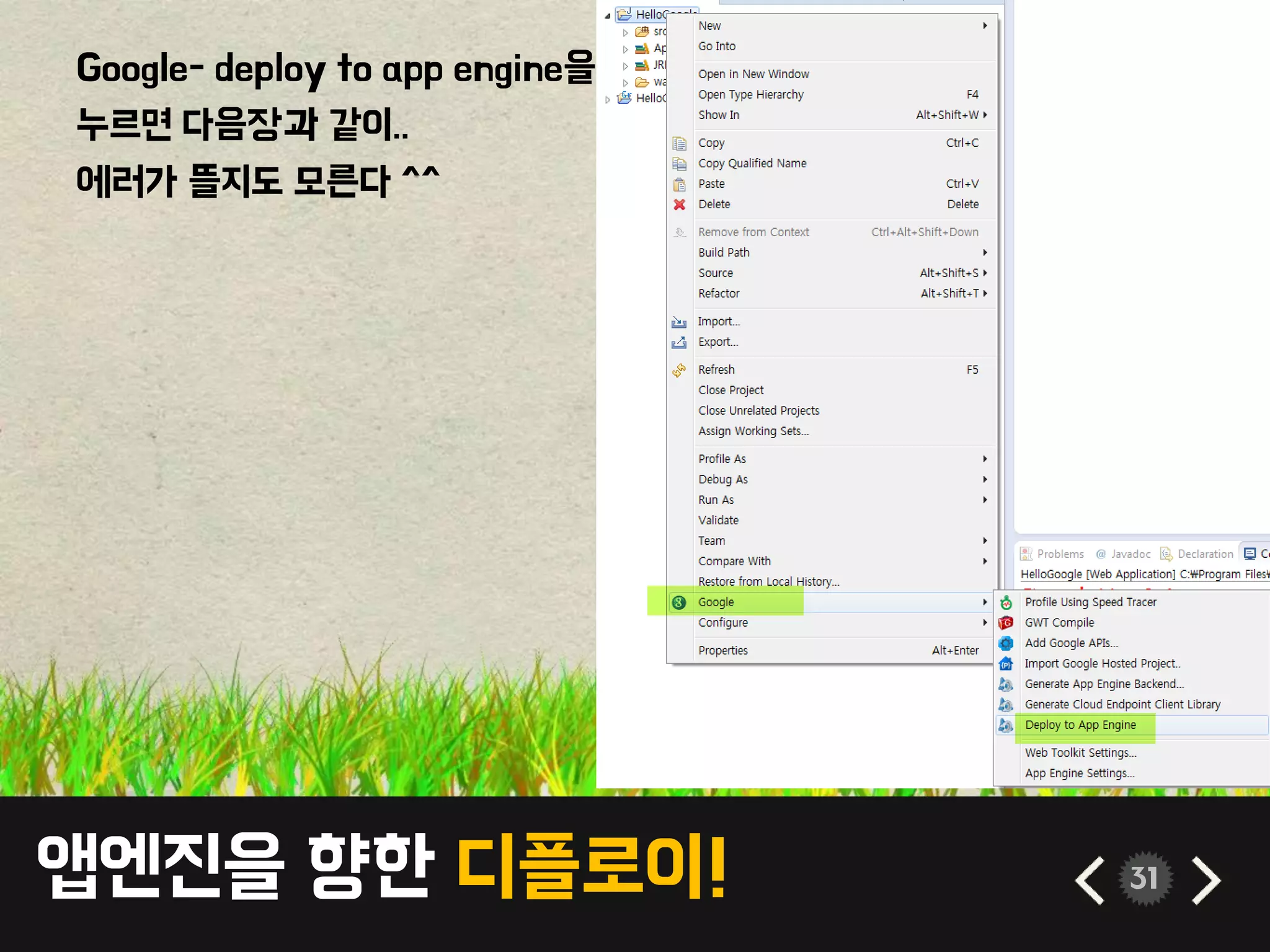 앱엔진을 향한 디플로이! 31
Google- deploy to app engine을
누르면 다음장과 같이..
에러가 뜰지도 모른다 ^^
 