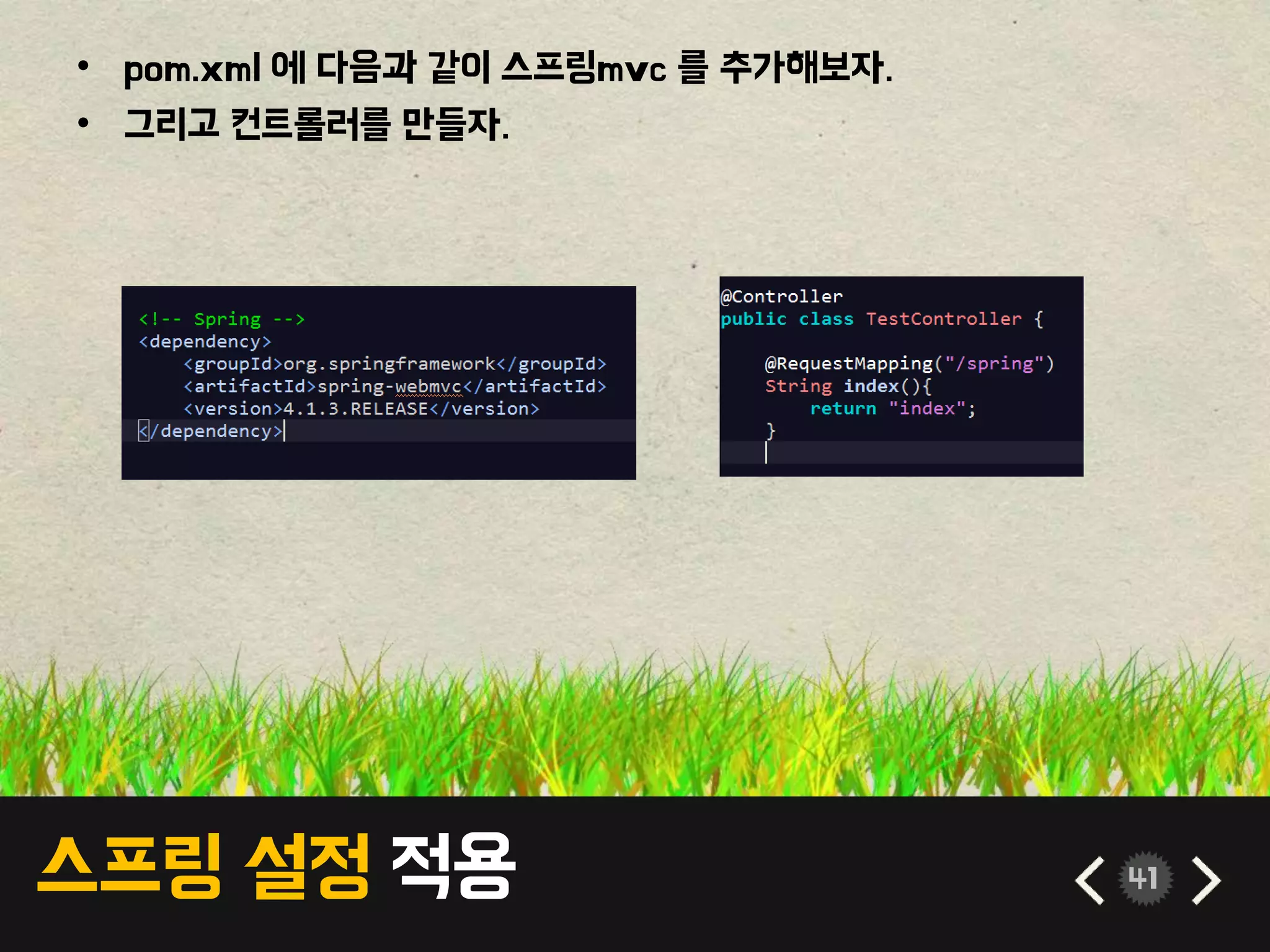 스프링 설정 적용 41
• pom.xml 에 다음과 같이 스프링mvc 를 추가해보자.
• 그리고 컨트롤러를 만들자.
 
