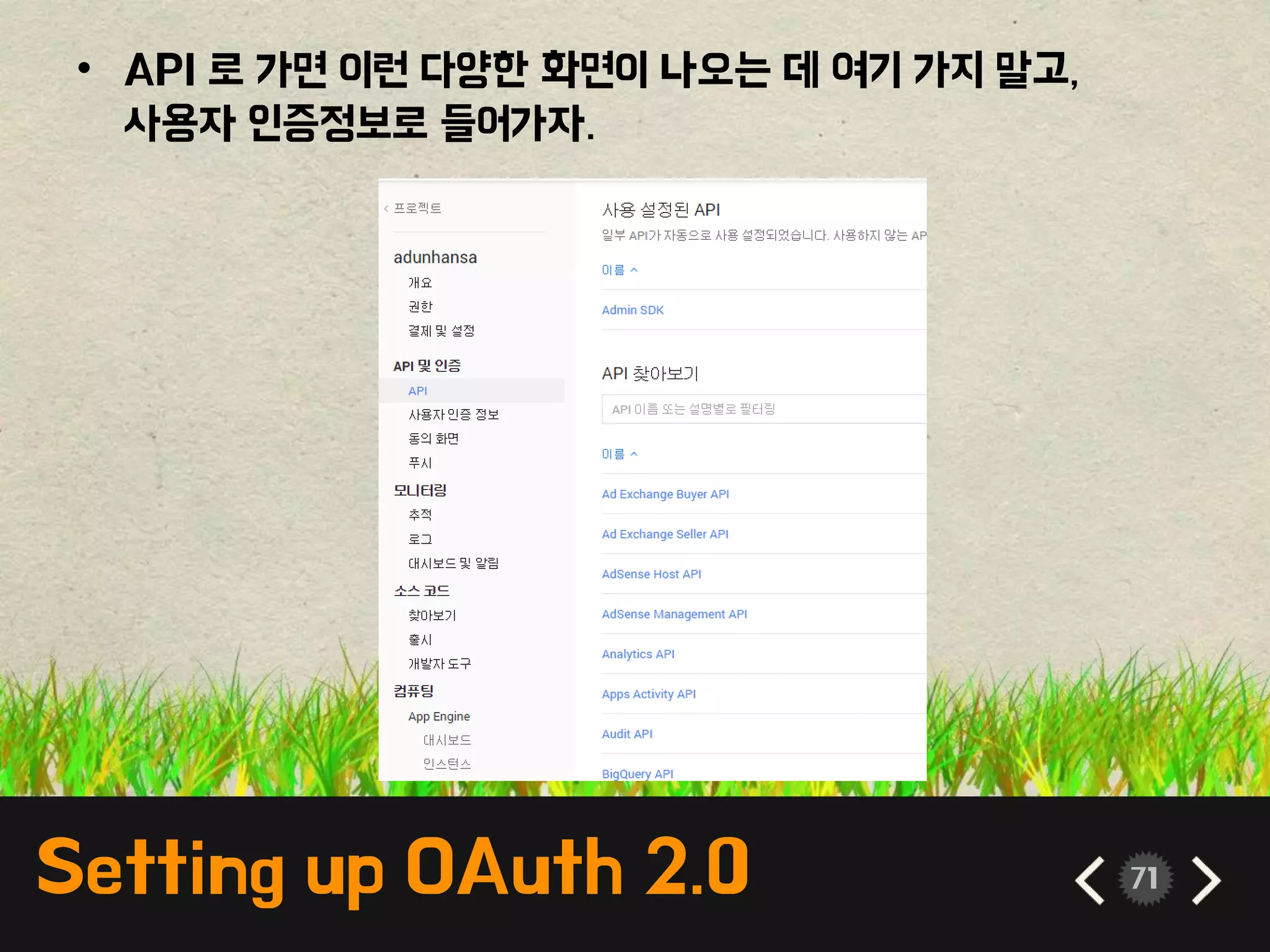 Setting up OAuth 2.0 71
• API 로 가면 이런 다양한 화면이 나오는 데 여기 가지 말고,
사용자 인증정보로 들어가자.
 
