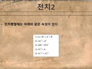 전치2 
• 전치행렬에는 아래와 같은 속성이 있다 
 