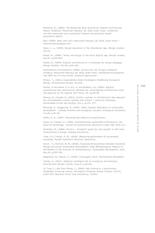 346 
Meinhold, B., (2008). The Watercube Wins Australia's Highest Architecture 
Award. Inhabitat. Retrieved February 24, 2014, from: http://inhabitat. 
com/the-watercube-wins-australias-highest-architecture-award/ 
attachment/16032/ 
NOS, (2008). Nano vent skin. Retrieved February 24, 2014, from: http:// 
nanoventskin.blogspot.com 
Owen, C. L., (1990). Design education in the information age. Design studies. 
Vol.11. 
Oxman, R., (2006). Theory and design in the first digital age. Design studies. 
Vol.27, p.229-265. 
Oxman, R., (2008). Digital architecture as a challenge for design pedagogy. 
Design Studies. Vol.29, p.99-120. 
Performative Environments, (2008). Archive for the ‘Project Examples’ 
Category. Retrieved February 24, 2014, from: http://performative.wordpress. 
com/2007/01/17/nora-nordic-research-application/ 
Peters, T., (2011). Experimental Green Strategies: Redefining Ecological 
Design. Architecture Design. vol.214. 
Porter, D and Hanna, R in Ali, A. and Brebbia, C.A. (2006). Digital 
architecture and construction, Methods for investigating architecture: from 
the physical to the digital. WIT Press, UK, pp.59-68 
Ramzya, N., Fayedb, H., (2011). Kinetic systems in architecture: New approach 
for environmental control systems and context - sensitive buildings. 
Sustainable Cities and Society. Vol.1, p.170– 177. 
Rennings, K., Wiggering, H., (1997). Steps towards indicators of sustainable 
development – linking economic and ecological concepts. Ecological Economics. 
vol.20, p.25-36. 
Schön, D. A., (1987). Educating the reflective practitioner. 
Simon, G., Farmer, G., (2001). Reinterpreting sustainable architecture, the 
place of technology. Journal of architectural education. p.140-148, ACSA inc. 
Stokholm, M., (2006). Bionics - Students‘ guide for mini project on 4th term. 
Architecture & Design. Aalborg University. 
Todd, J.A., Fowler, K. M., (2010). Measuring performance of sustainable 
buildings. Pacific Northwest National Laboratory. 
Vavik , T., Keitsch, M. M., (2010). Exploring Relationships Between Universal 
Design and Social Sustainable Development: Some Methodological Aspects to 
the Debate on the Sciences of Sustainability. Sustainable Development, Sust. 
Dev.18, p.295–305. 
Wigginton, M., Harris, J., (2002). Intelligent skins. Butterworth-Heinemann. 
Yannas, S., (2011). Adaptive strategies for an ecological architecture. 
Architecture Design. vol.81, Issue 6, p.62-69. 
Yu Tung, L., and Chor-Kheng, L., (2006). New tectonics: a preliminary 
framework involving classic and digital thinking. Design Studies. Vol.27, 
p.267-307, National Chiao Tung University, Taiwan. 
אדריכלות דיגיטלית כמנוע לתכנון בר קיימא 
 