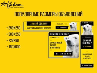 Популярные размеры объявлений 
• 250Х250 
• 300Х250 
• 728Х90 
• 160Х600 
 