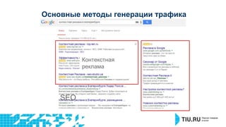 Основные методы генерации трафика 
SEO 
Контекстная 
реклама 
 
