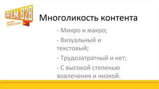 Многоликость контента 
- Микро и макро; 
- Визуальный и текстовый; 
- Трудозатратный и нет; 
- С высокой степенью вовлечения и низкой.  