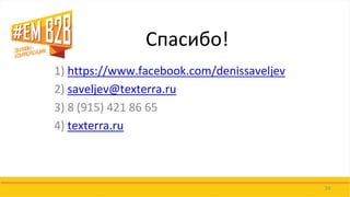 Спасибо! 
1) https://www.facebook.com/denissaveljev 
2) saveljev@texterra.ru 
3) 8 (915) 421 86 65 
4) texterra.ru 
24 