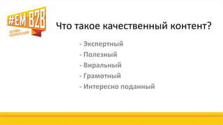Что такое качественный контент? 
- Экспертный 
- Полезный 
- Виральный 
- Грамотный 
- Интересно поданный  