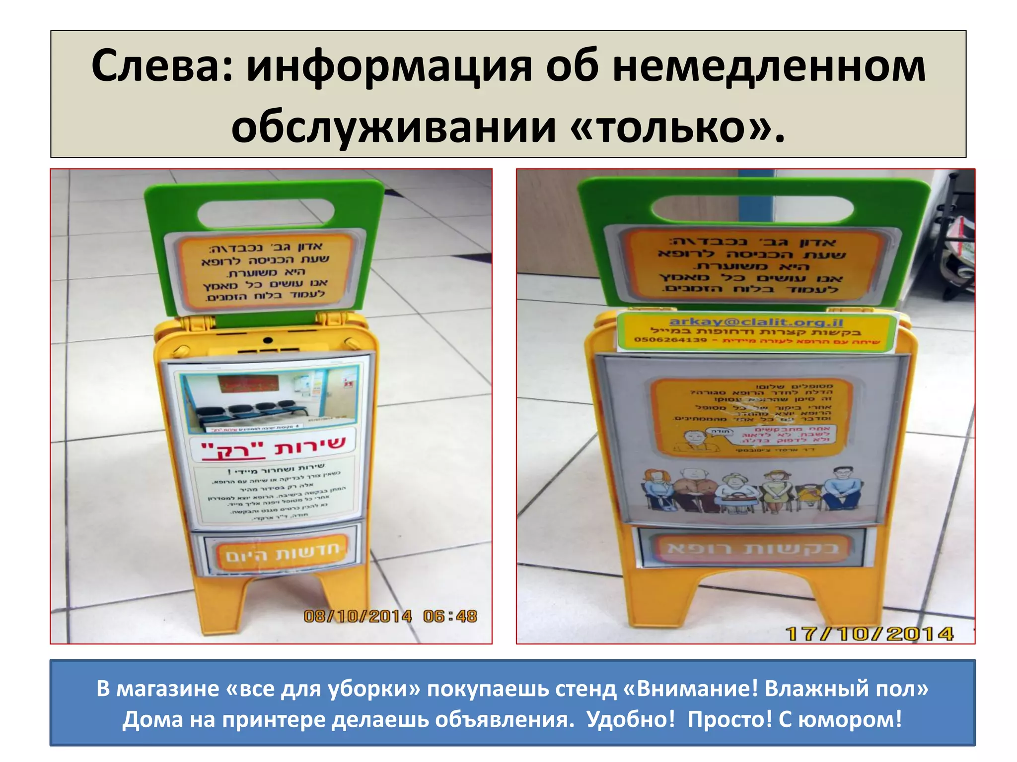Слева: информация об немедленном обслуживании «только». 
В магазине «все для уборки» покупаешь стенд «Внимание! Влажный пол» 
Дома на принтере делаешь объявления. Удобно! Просто! С юмором!  