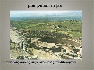 μυκηναϊκοί τάφοι 
• ταφικός κύκλος στην ακρόπολη τωνΜυκηνών 
 