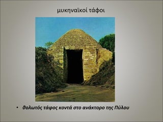μυκηναϊκοί τάφοι 
• θολωτός τάφος κοντά στο ανάκτορο της Πύλου 
 