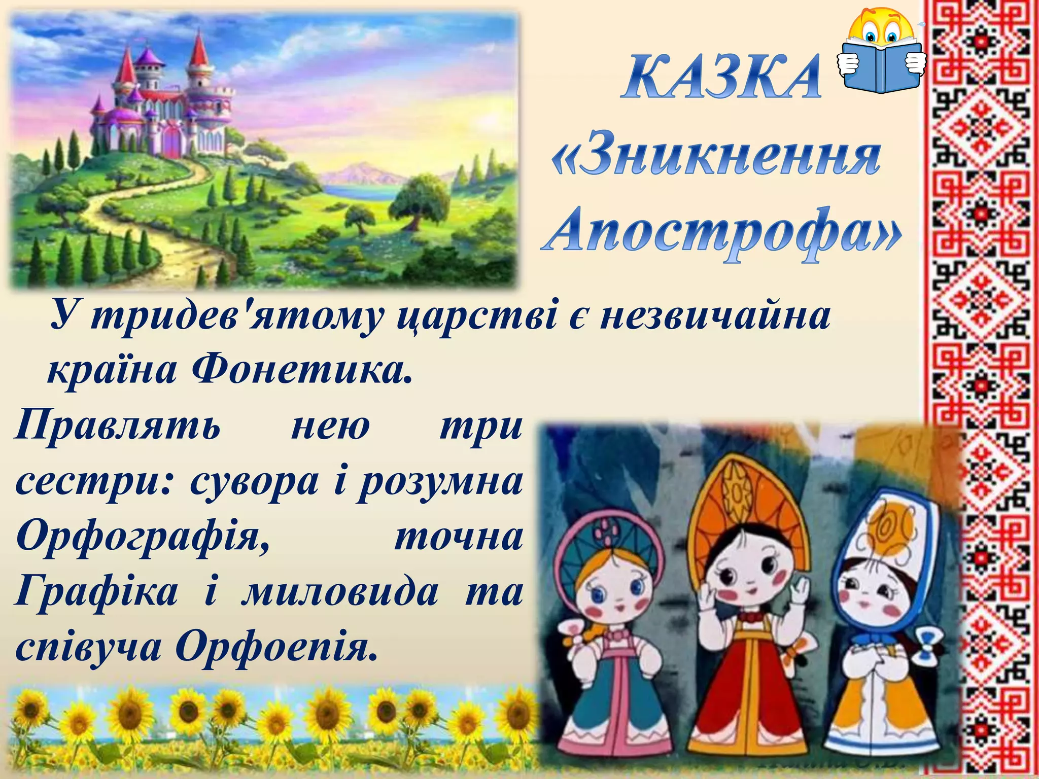 У тридев'ятому царстві є незвичайна 
країна Фонетика. 
Правлять нею три 
сестри: сувора і розумна 
Орфографія, точна 
Графіка і миловида та 
співуча Орфоепія. 
 