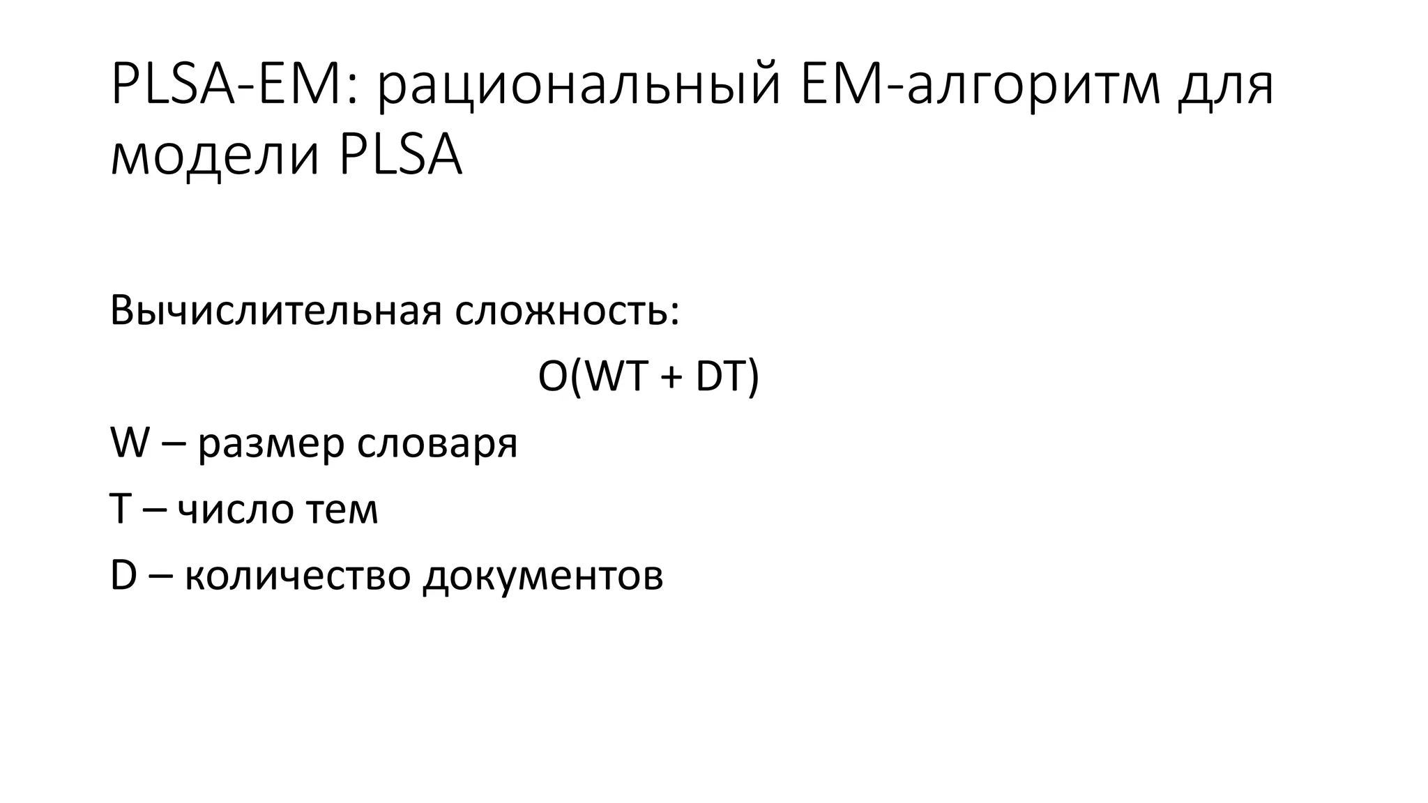 PLSA-EM: рациональный EM-алгоритм для 
модели PLSA 
Вычислительная сложность: 
O(WT + DT) 
W – размер словаря 
T – число тем 
D – количество документов 
 