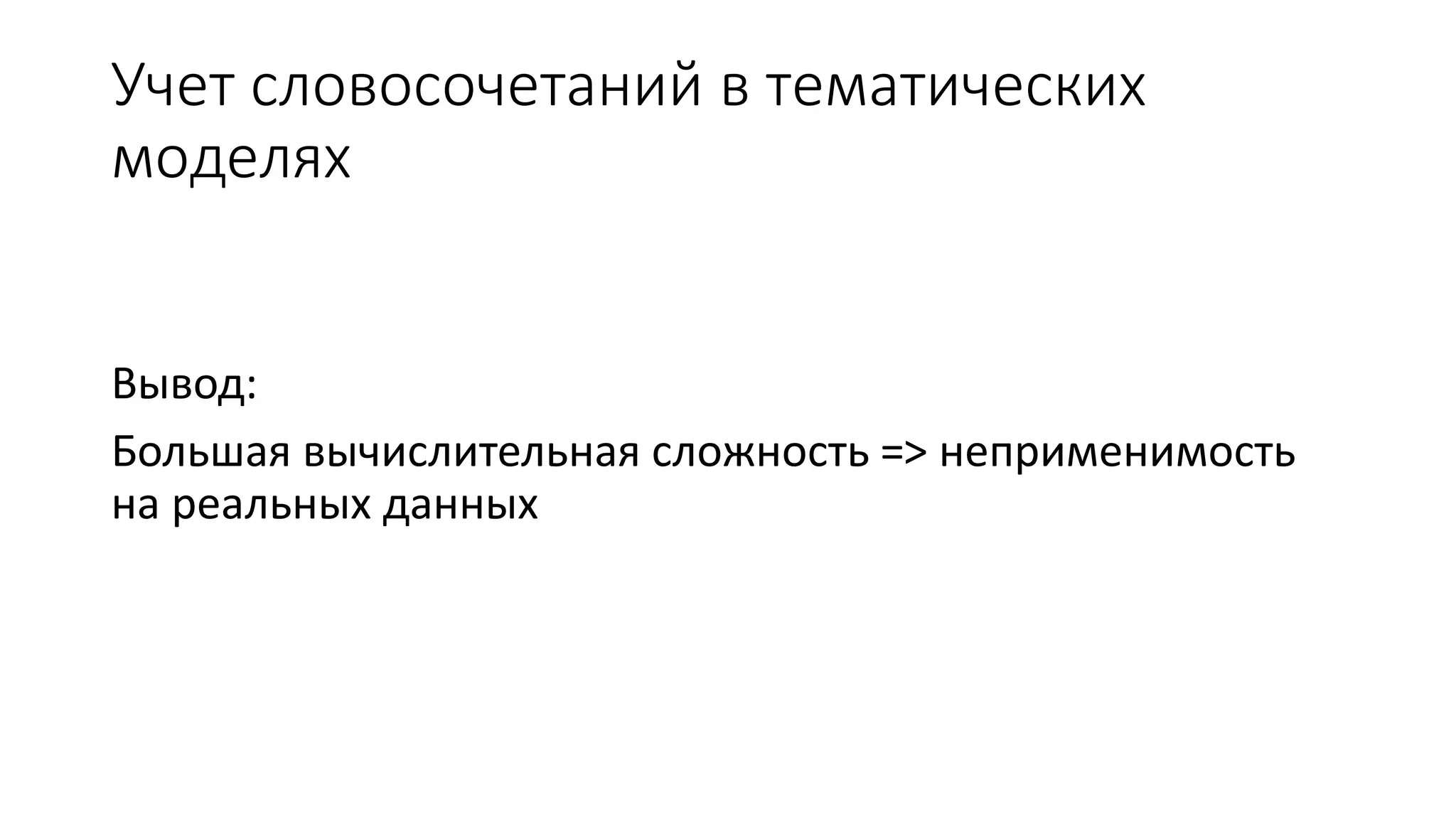 Учет словосочетаний в тематических 
моделях 
Вывод: 
Большая вычислительная сложность => неприменимость 
на реальных данных 
 