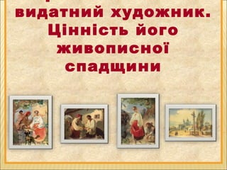 Тарас Шевченко — 
видатний художник. 
Цінність його 
живописної 
спадщини 
 