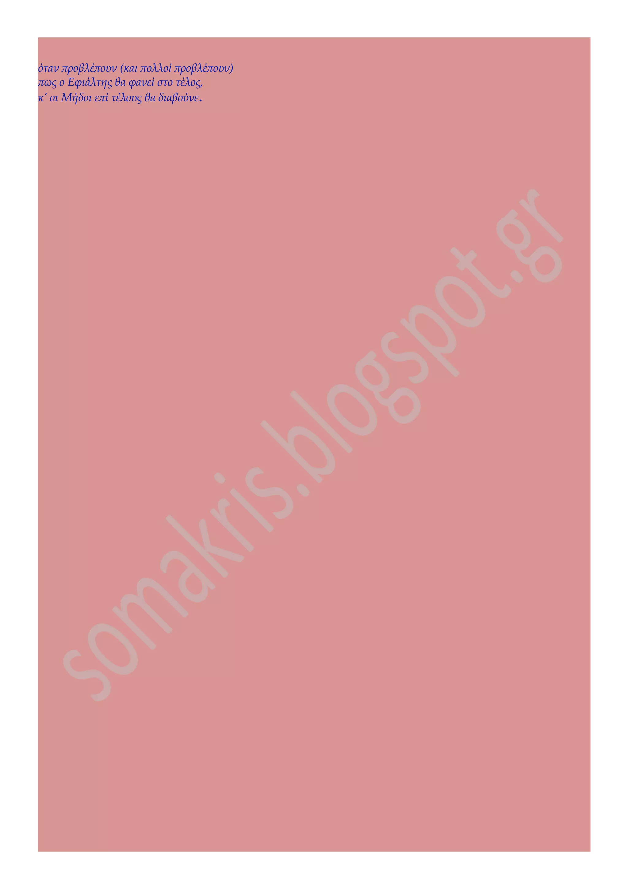 όταν προβλέπουν (και πολλοί προβλέπουν)
πως ο Εφιάλτης θα φανεί στο τέλος,
κ’ οι Μήδοι επί τέλους θα διαβούνε.
 