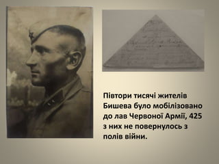 Півтори тисячі жителів
Бишева було мобілізовано
до лав Червоної Армії, 425
з них не повернулось з
полів війни.
 