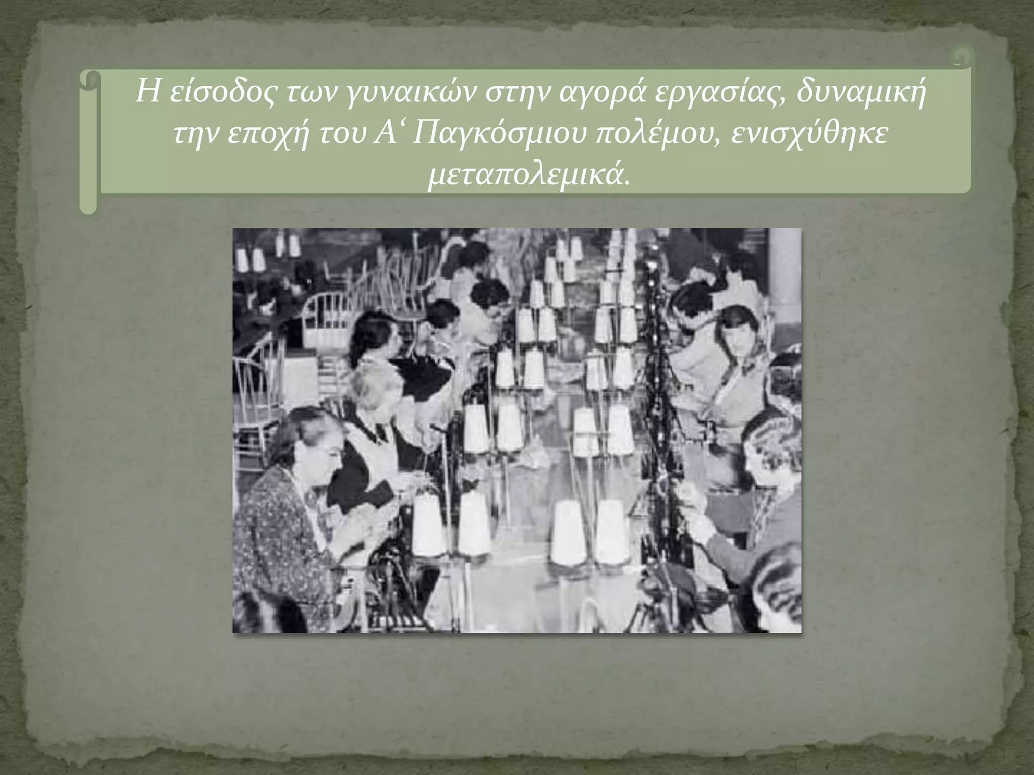 Η είσοδος των γυναικών στην αγορά εργασίας, δυναμική
την εποχή του Α‘ Παγκόσμιου πολέμου, ενισχύθηκε
μεταπολεμικά.
 
