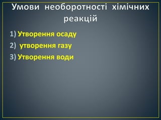 1) Утворення осаду
2) утворення газу
3) Утворення води
 