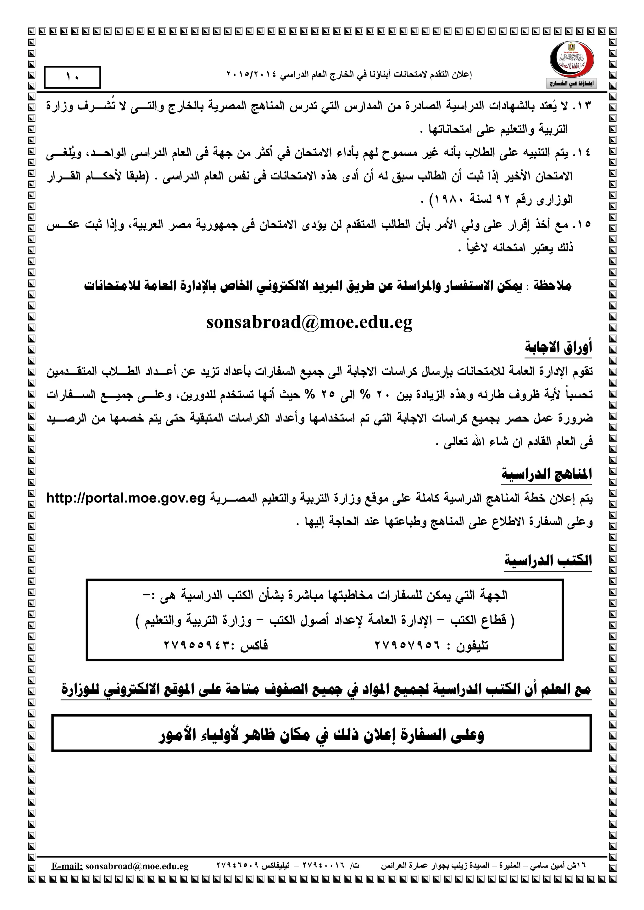 ‫إع‬‫الهححانات‬ ‫الحقذم‬ ‫الى‬‫أبناؤنا‬‫الذراسي‬ ‫العام‬ ‫الخارج‬ ‫في‬1024/1025
61‫سامي‬ ‫أمين‬ ‫ش‬–‫المنيرة‬–‫العرائس‬ ‫عمارة‬ ‫بجوار‬ ‫زينب‬ ‫السيدة‬/‫ت‬61009961–‫تيليفاكس‬61001990.egedu@moe.sonsabroadmail:-E
20
‫يالحظخ‬‫ناليزحبَبد‬ ‫انؼبيخ‬ ‫ثبإلدارح‬ ‫اخلبص‬ ٍَ‫االنكرتو‬ ‫انربَذ‬ ‫طرَك‬ ٍ‫ػ‬ ‫وادلراسهخ‬ ‫االسزفسبر‬ ٍ‫ميك‬ :
sonsabroad@moe.edu.eg
‫االخبثخ‬ ‫أوراق‬
‫ادلُبهح‬‫انذراسُخ‬
http://portal.moe.gov.eg
‫انذ‬ ‫انكزت‬‫راسُخ‬
‫يزبحخ‬ ‫انصفىف‬ ‫مجُغ‬ ‫يف‬ ‫ادلىاد‬ ‫جلًُغ‬ ‫انذراسُخ‬ ‫انكزت‬ ٌ‫أ‬ ‫انؼهى‬ ‫يغ‬‫نهىزارح‬ ٍَ‫االنكرتو‬ ‫ادلىلغ‬ ً‫ػه‬
‫األيىر‬ ‫ألونُبء‬ ‫ظبهر‬ ٌ‫يكب‬ ‫يف‬ ‫رنك‬ ٌ‫إػال‬ ‫انسفبرح‬ ً‫وػه‬
 
