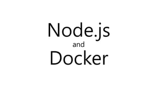 Node.js
and
Docker
 