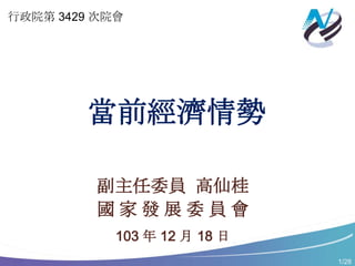 1/28
副主任委員 高仙桂
國 家 發 展 委 員 會
103 年 12 月 18 日
當前經濟情勢
行政院第 3429 次院會
 