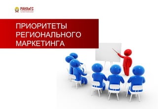 ПРИОРИТЕТЫ
РЕГИОНАЛЬНОГО
МАРКЕТИНГА
 