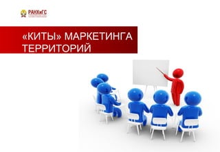 «КИТЫ» МАРКЕТИНГА
ТЕРРИТОРИЙ
 