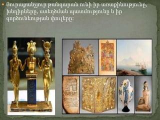  Յուրաքանչյուր թանգարան ունի իր առաքինությունը,
խնդիրները, ստեղծման պատմությունը և իր
գործունեության փուլերը:
 