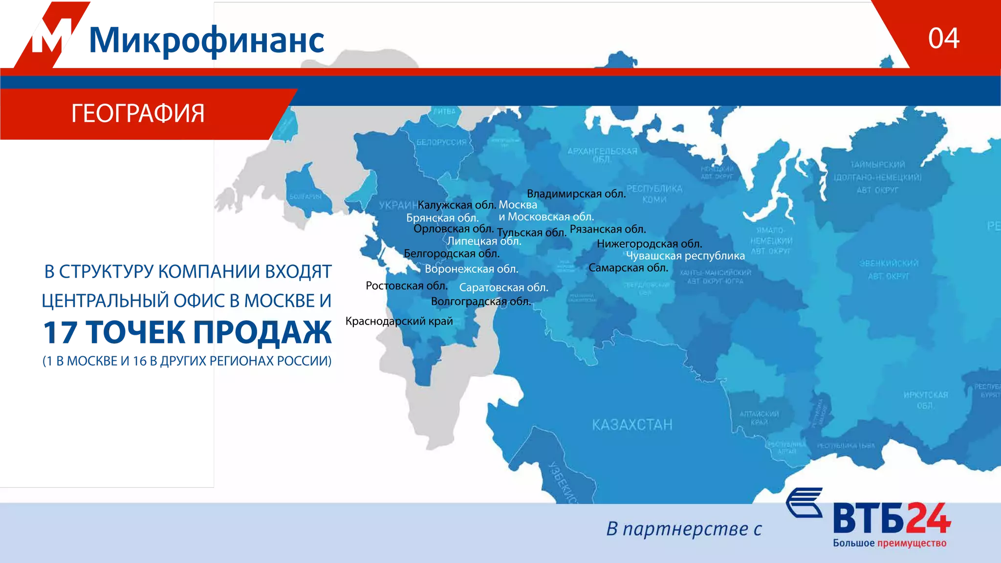Белгородская обл.
Волгоградская обл.
Нижегородская обл.
Краснодарский край
Липецкая обл.
Воронежская обл.
Ростовская обл. Саратовская обл.
Самарская обл.
Орловская обл.
Брянская обл.
Чувашская республика
Калужская обл. Москва
и Московская обл.
Владимирская обл.
Рязанская обл.Тульская обл.
ГЕОГРАФИЯ
В СТРУКТУРУ КОМПАНИИ ВХОДЯТ
ЦЕНТРАЛЬНЫЙ ОФИС В МОСКВЕ И
17 ТОЧЕК ПРОДАЖ
(1 В МОСКВЕ И 16 В ДРУГИХ РЕГИОНАХ РОССИИ)
04
 