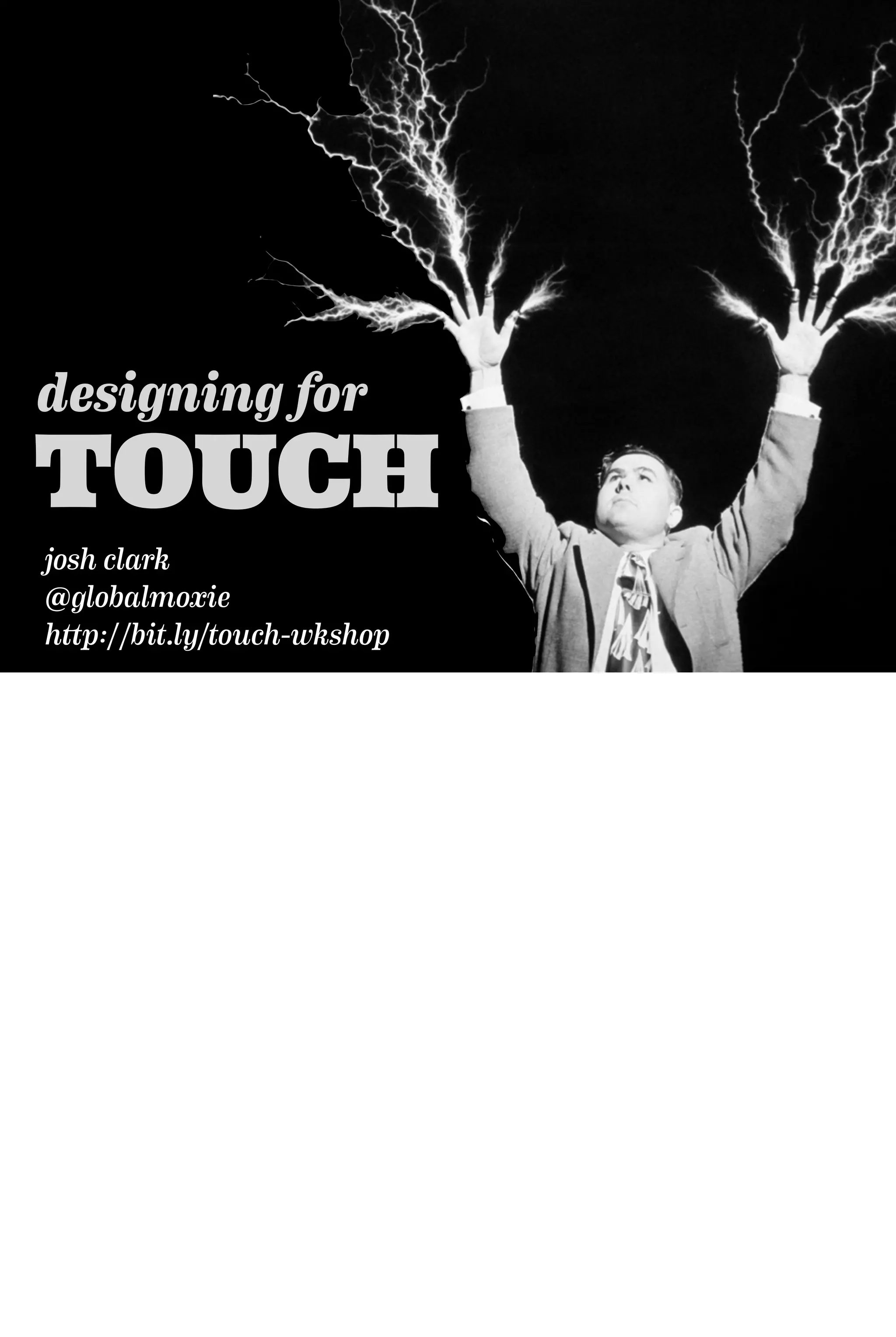 josh clark
@globalmoxie
http://bit.ly/touch-wkshop
designing for
TOUCH
 