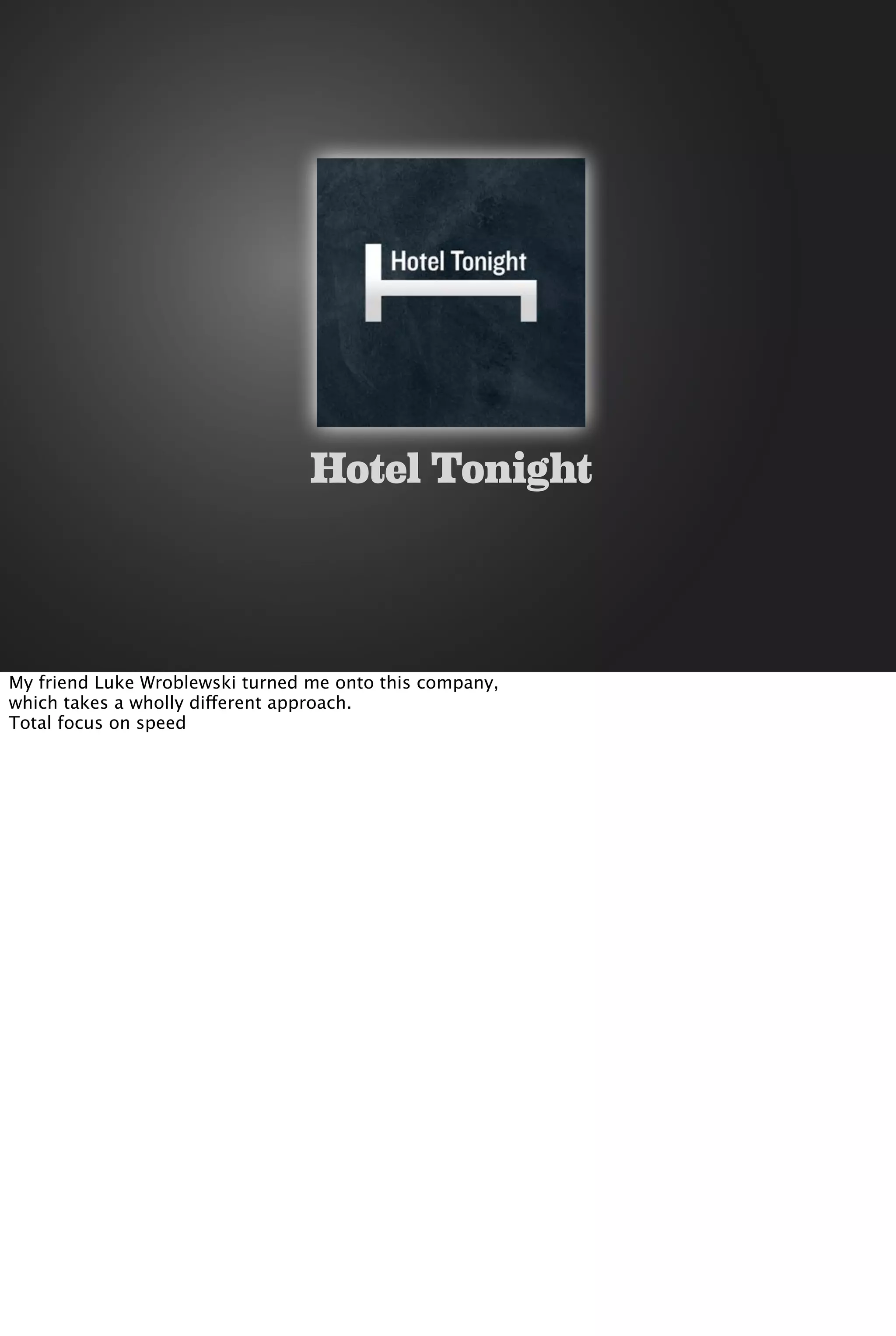 Hotel Tonight
My friend Luke Wroblewski turned me onto this company,
which takes a wholly different approach.
Total focus on speed
 