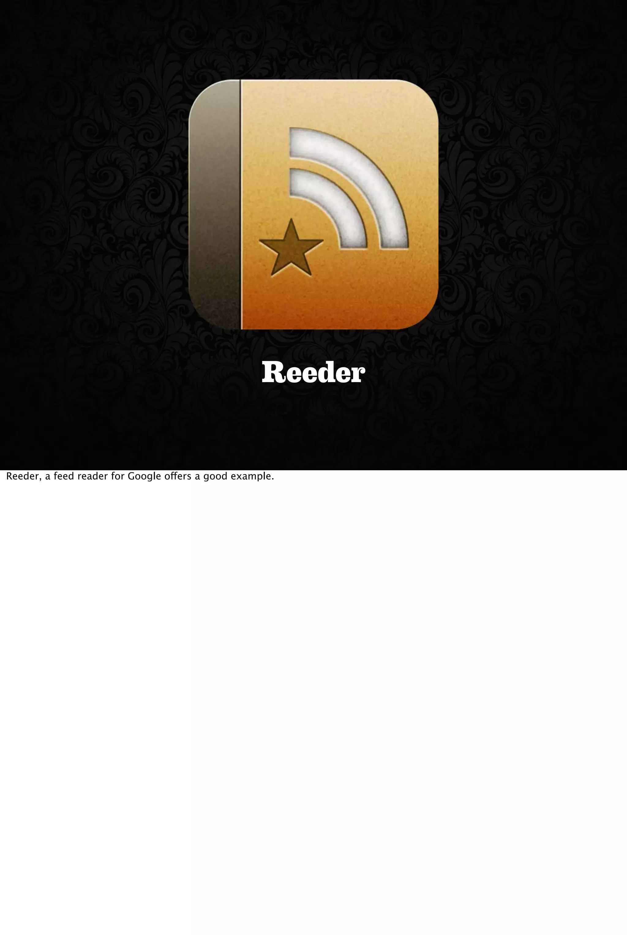Reeder
Reeder, a feed reader for Google offers a good example.
 