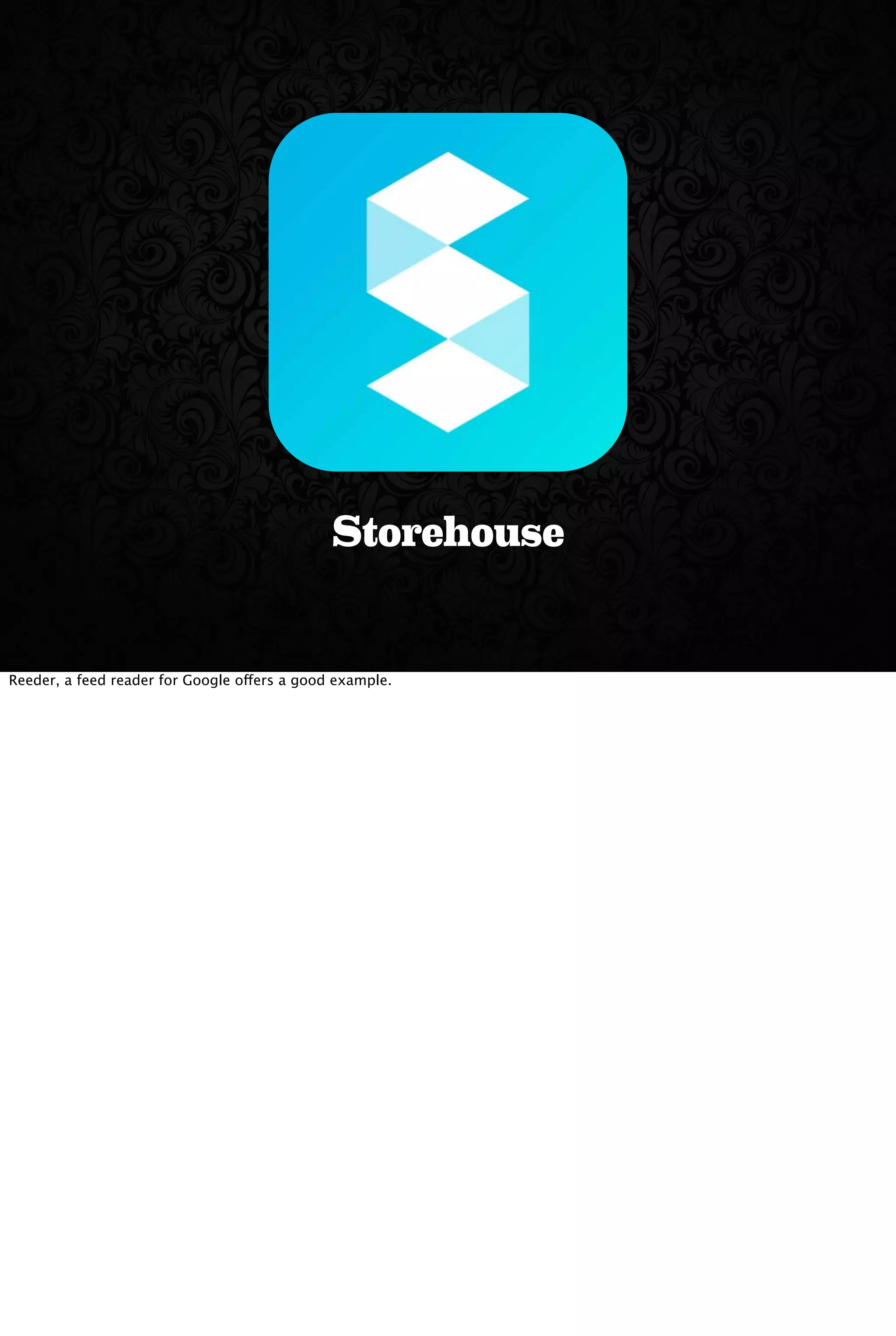 Storehouse
Reeder, a feed reader for Google offers a good example.
 