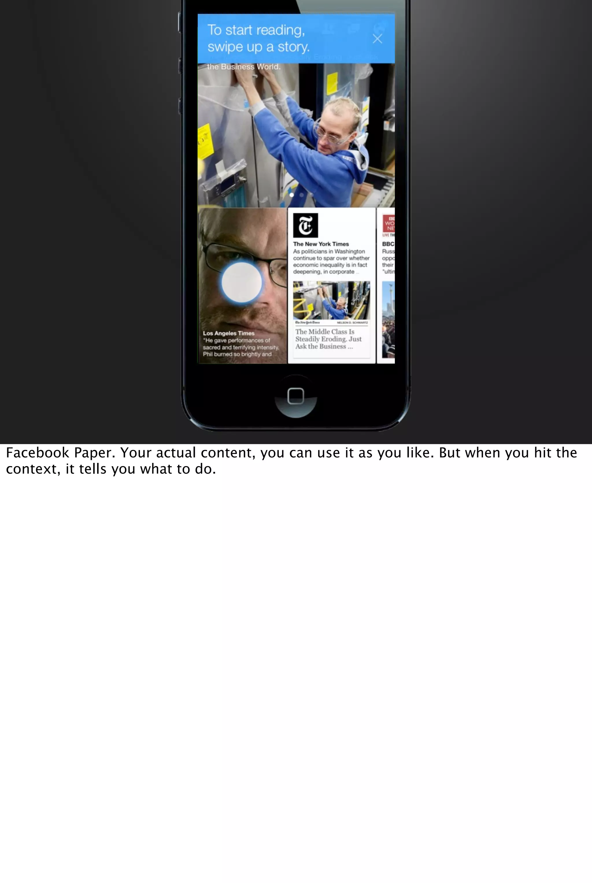 Facebook Paper. Your actual content, you can use it as you like. But when you hit the
context, it tells you what to do.
 