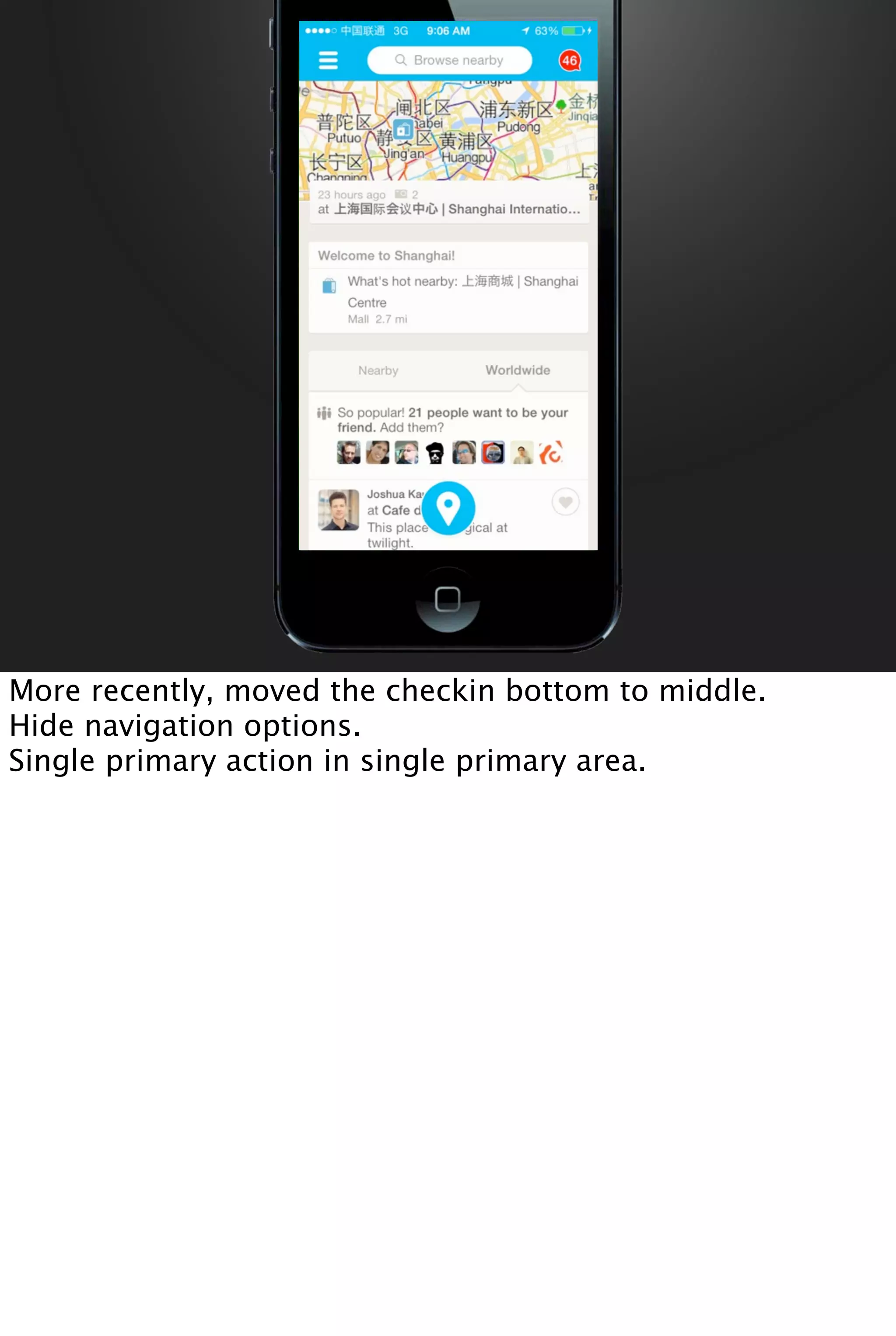 More recently, moved the checkin bottom to middle.
Hide navigation options.
Single primary action in single primary area.
 